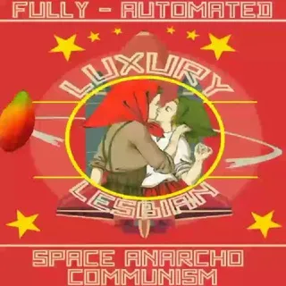 [⚠️Terrorist] Fully Automated Luxury Lesbian Space Anarcho Communism