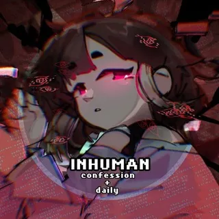 INHUMAN confession + daily [👁️‍🗨️⚠️]