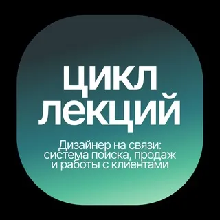 🔔 Цикл лекций «Дизайнер на связи: система поиска, продаж и коммуникаций с клиентами»