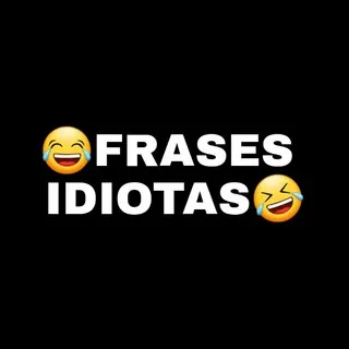 Frases Idiotas😂