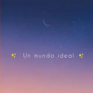 ✨𝔘𝔫 𝔪𝔲𝔫𝔡𝔬 𝔦𝔡𝔢𝔞𝔩✨