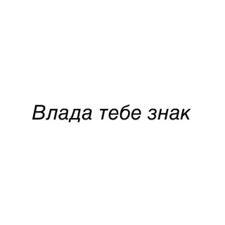 Влада тебе знак
